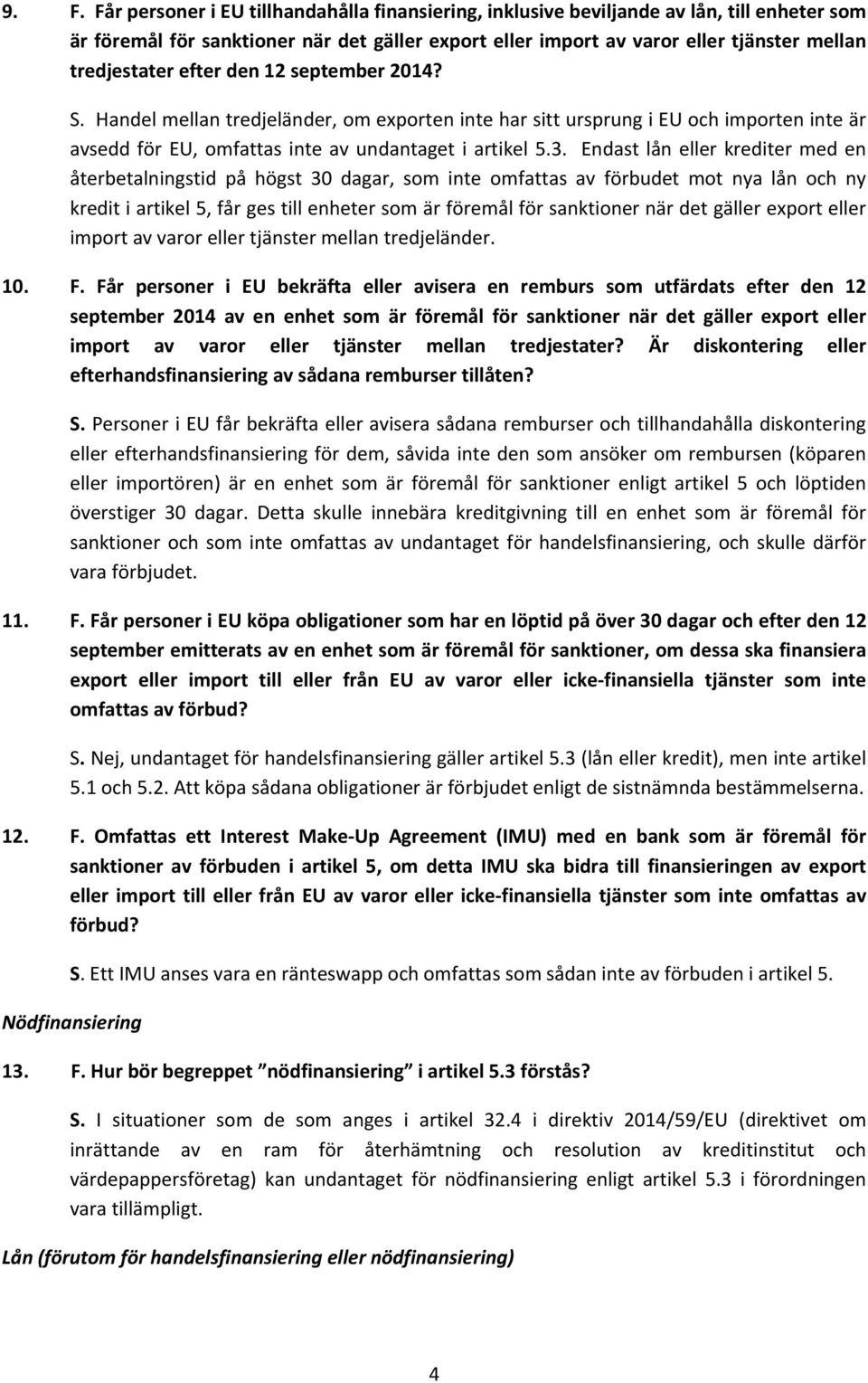 Endast lån eller krediter med en återbetalningstid på högst 30 dagar, som inte omfattas av förbudet mot nya lån och ny kredit i artikel 5, får ges till enheter som är föremål för sanktioner när det