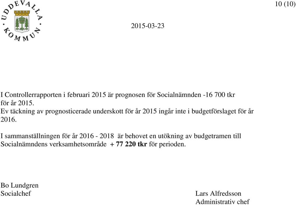 2016. I sammanställningen för år 2016-2018 är behovet en utökning av budgetramen till