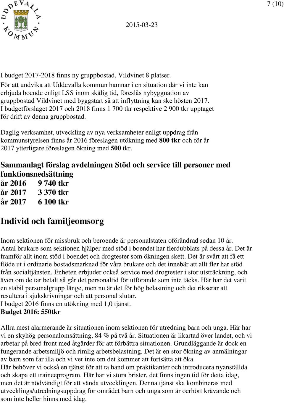 kan ske hösten 2017. I budgetförslaget 2017 och 2018 finns 1 700 tkr respektive 2 900 tkr upptaget för drift av denna gruppbostad.