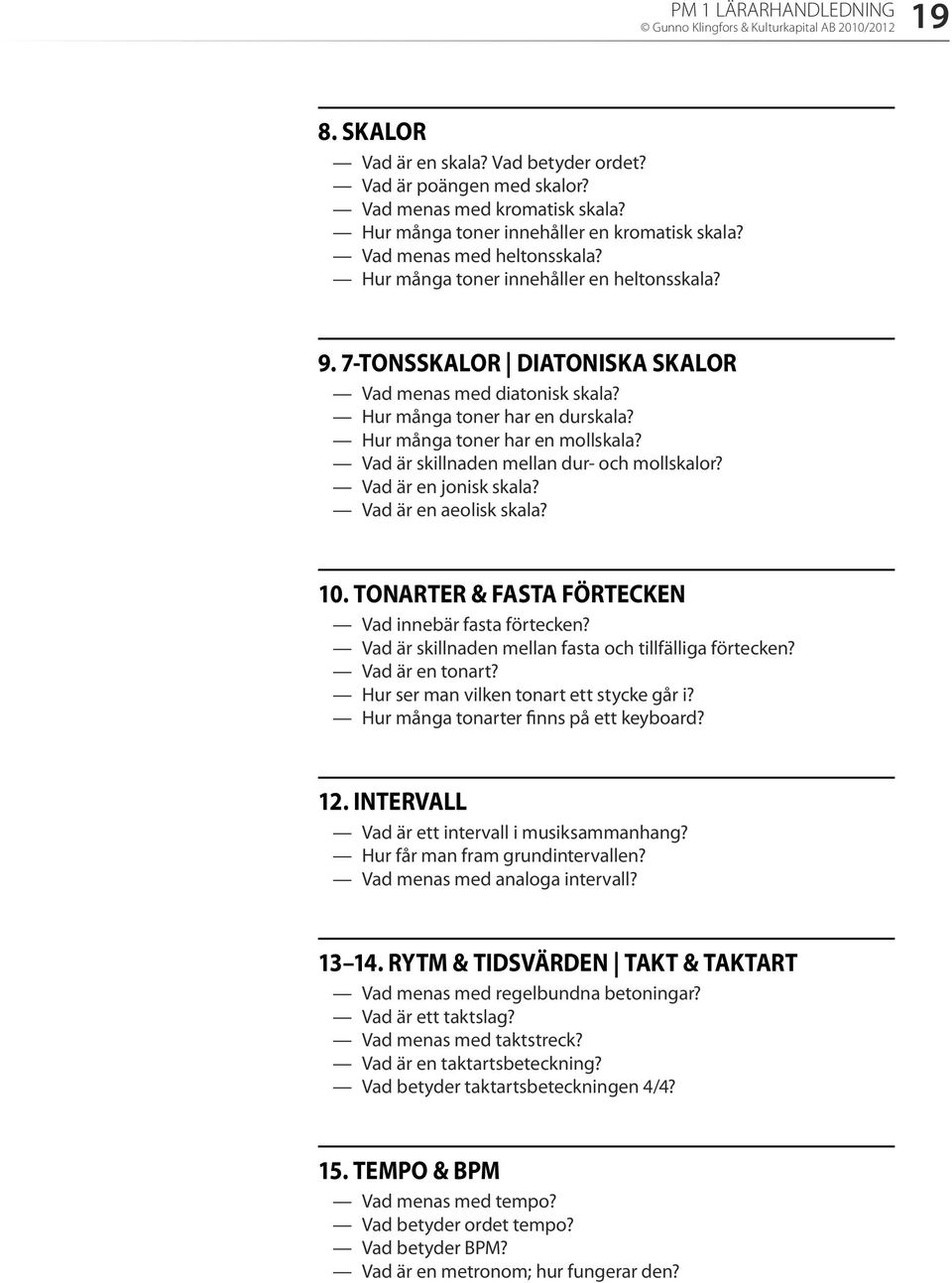 Hur många toner har en mollskala? Vad är skillnaden mellan dur- och mollskalor? Vad är en jonisk skala? Vad är en aeolisk skala? 10. TONARTER & FASTA FÖRTECKEN Vad innebär fasta förtecken?