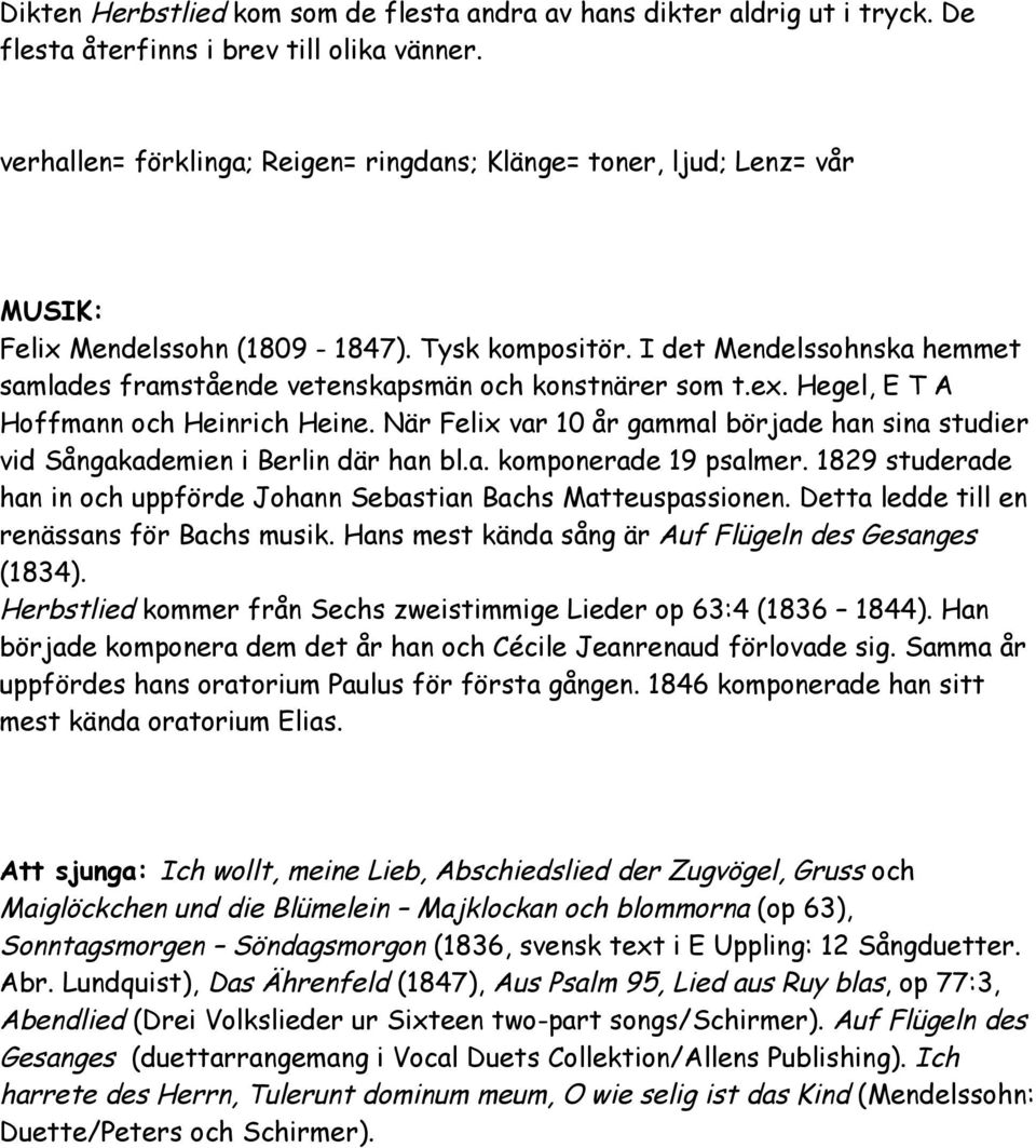 I det Mendelssohnska hemmet samlades framstående vetenskapsmän och konstnärer som t.ex. Hegel, E T A Hoffmann och Heinrich Heine.