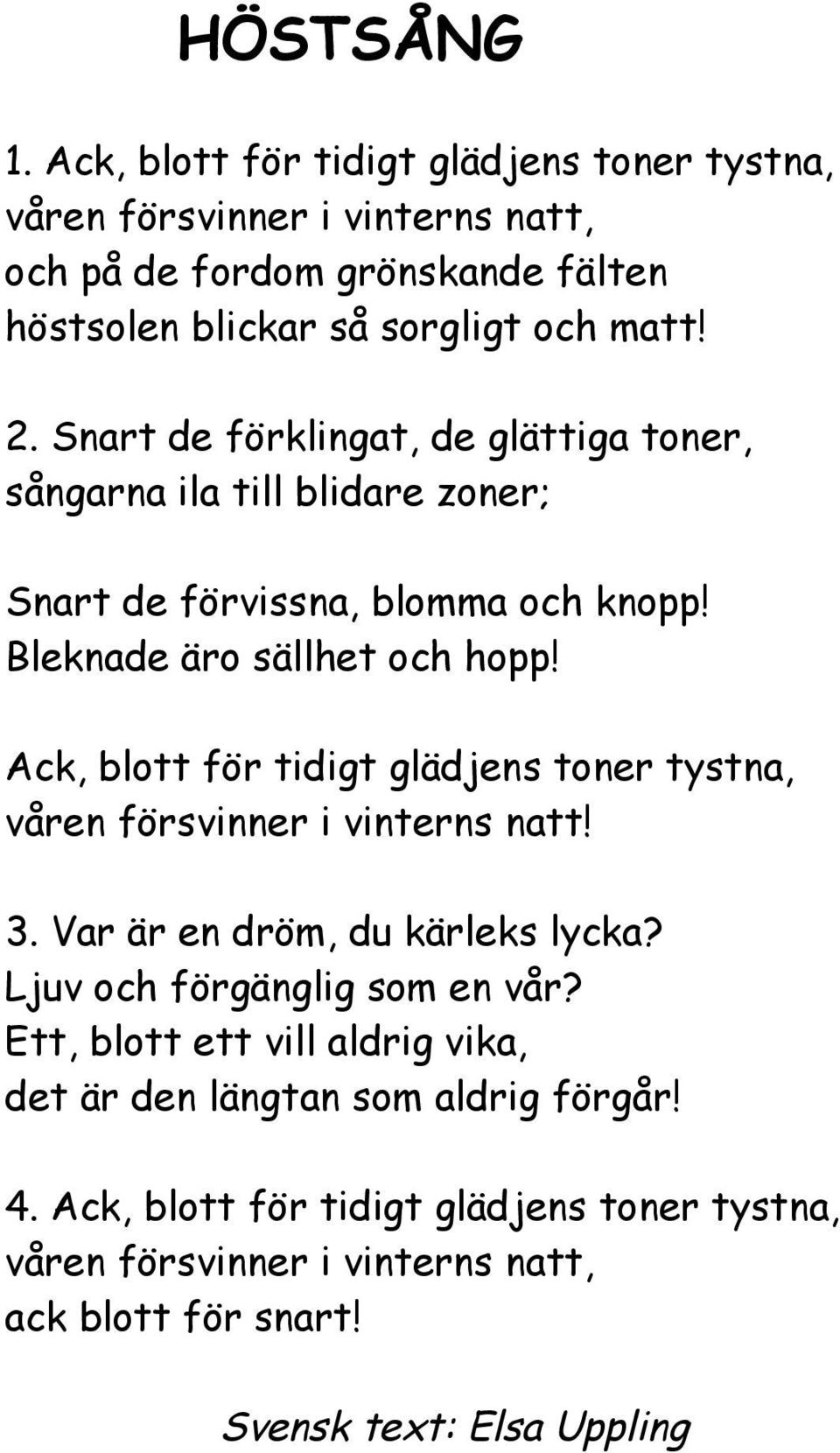 Ack, blott för tidigt glädjens toner tystna, våren försvinner i vinterns natt! 3. Var är en dröm, du kärleks lycka? Ljuv och förgänglig som en vår?