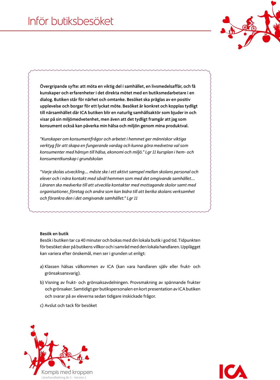 Besöket är konkret och kopplas tydligt till närsamhället där ICA butiken blir en naturlig samhällsaktör som bjuder in och visar på sin miljömedvetenhet, men även att det tydligt framgår att jag som