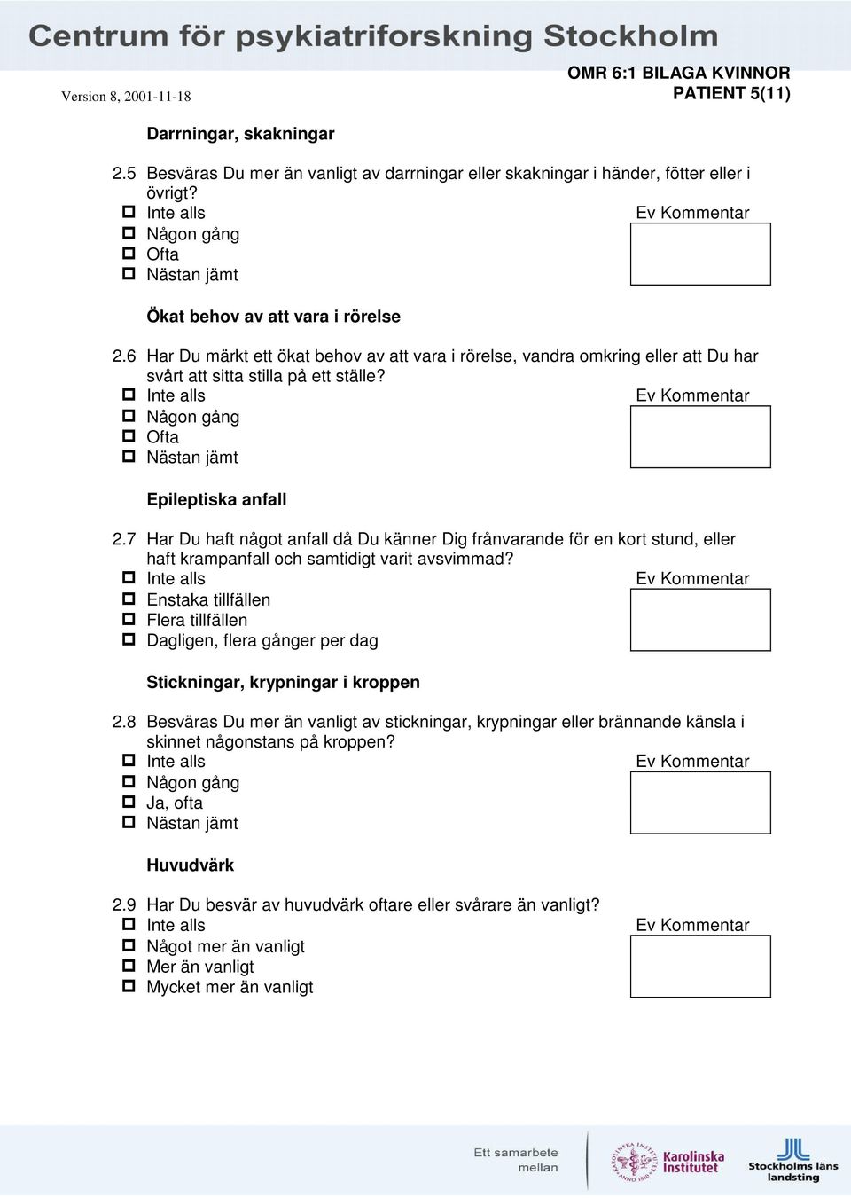 7 Har Du haft något anfall då Du känner Dig frånvarande för en kort stund, eller haft krampanfall och samtidigt varit avsvimmad?