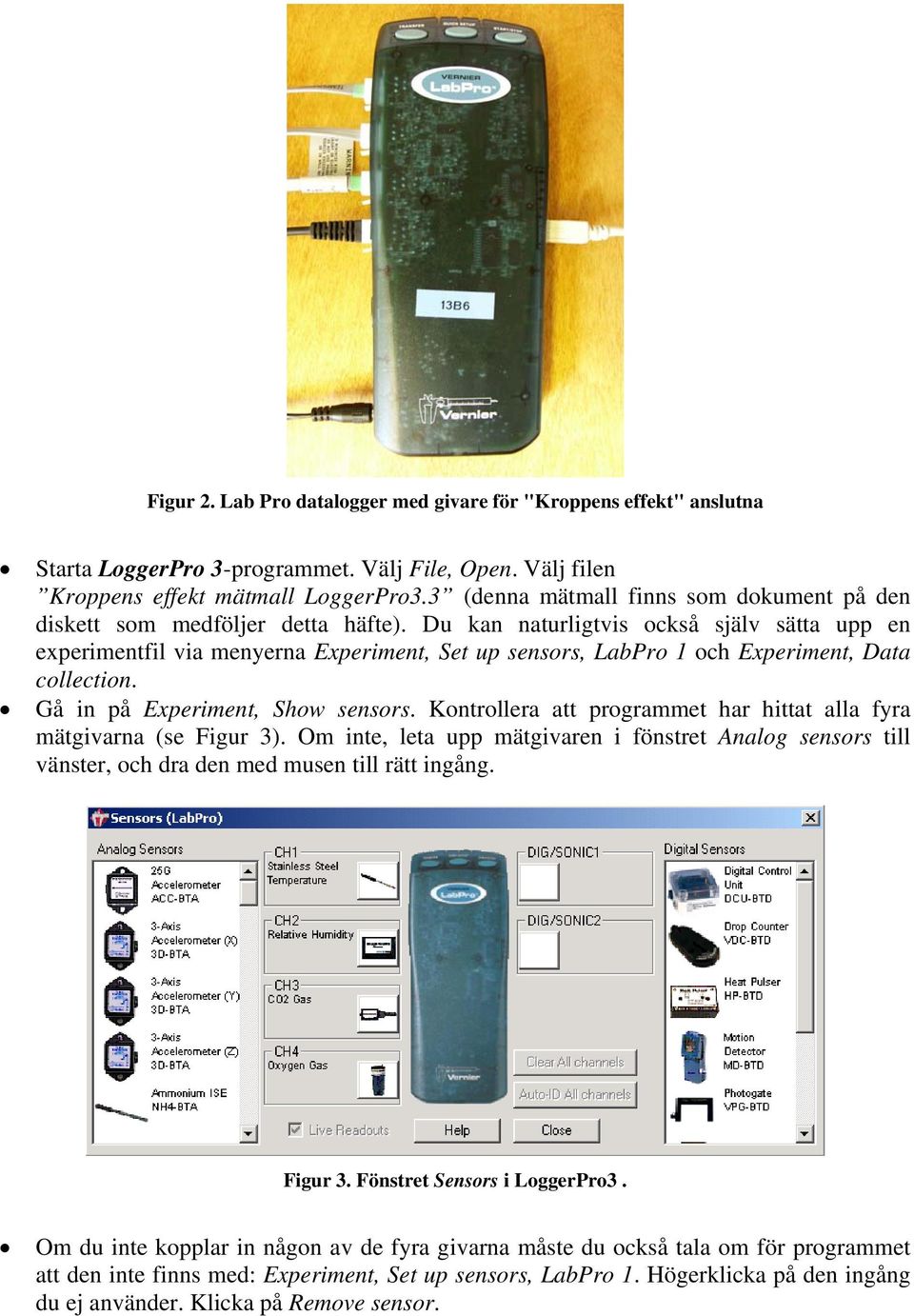 Du kan naturligtvis också själv sätta upp en experimentfil via menyerna Experiment, Set up sensors, LabPro 1 och Experiment, Data collection. Gå in på Experiment, Show sensors.