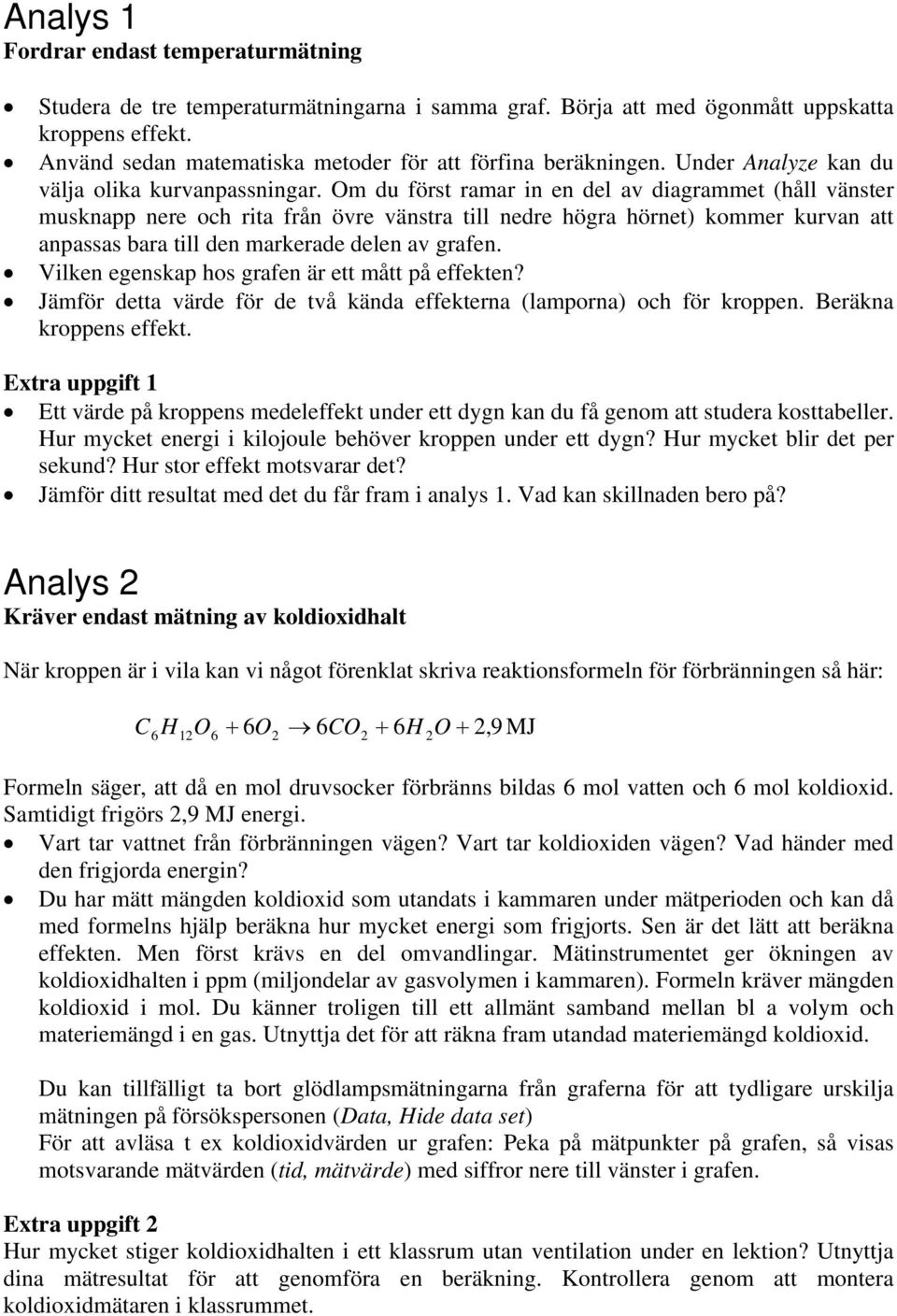 Om du först ramar in en del av diagrammet (håll vänster musknapp nere och rita från övre vänstra till nedre högra hörnet) kommer kurvan att anpassas bara till den markerade delen av grafen.