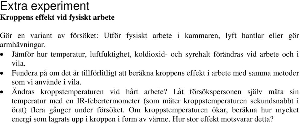 Fundera på om det är tillförlitligt att beräkna kroppens effekt i arbete med samma metoder som vi använde i vila. Ändras kroppstemperaturen vid hårt arbete?