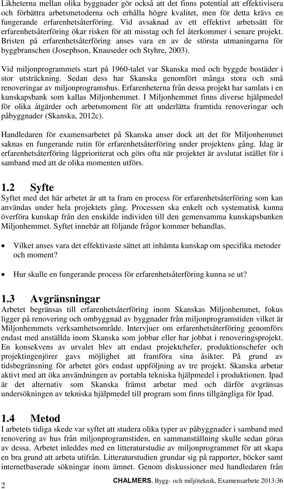 Bristen på erfarenhetsåterföring anses vara en av de största utmaningarna för byggbranschen (Josephson, Knauseder och Styhre, 2003).