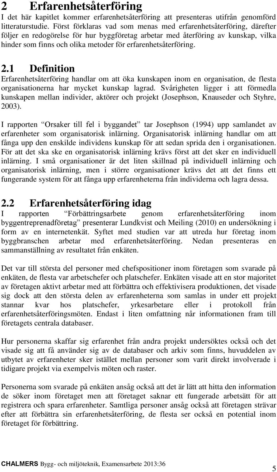 erfarenhetsåterföring. 2.1 Definition Erfarenhetsåterföring handlar om att öka kunskapen inom en organisation, de flesta organisationerna har mycket kunskap lagrad.