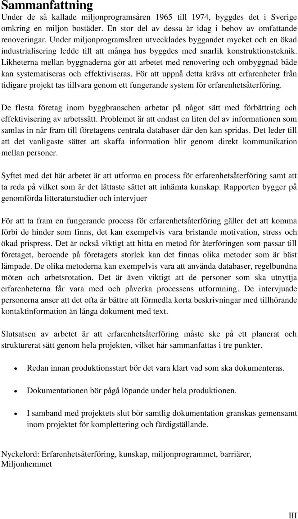 Likheterna mellan byggnaderna gör att arbetet med renovering och ombyggnad både kan systematiseras och effektiviseras.