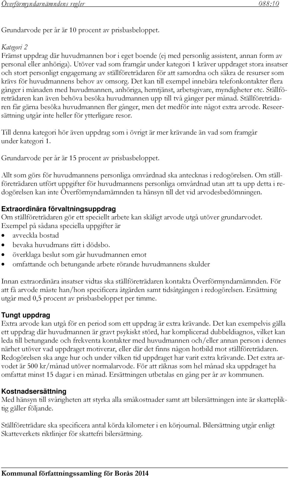 Utöver vad som framgår under kategori 1 kräver uppdraget stora insatser och stort personligt engagemang av ställföreträdaren för att samordna och säkra de resurser som krävs för huvudmannens behov av