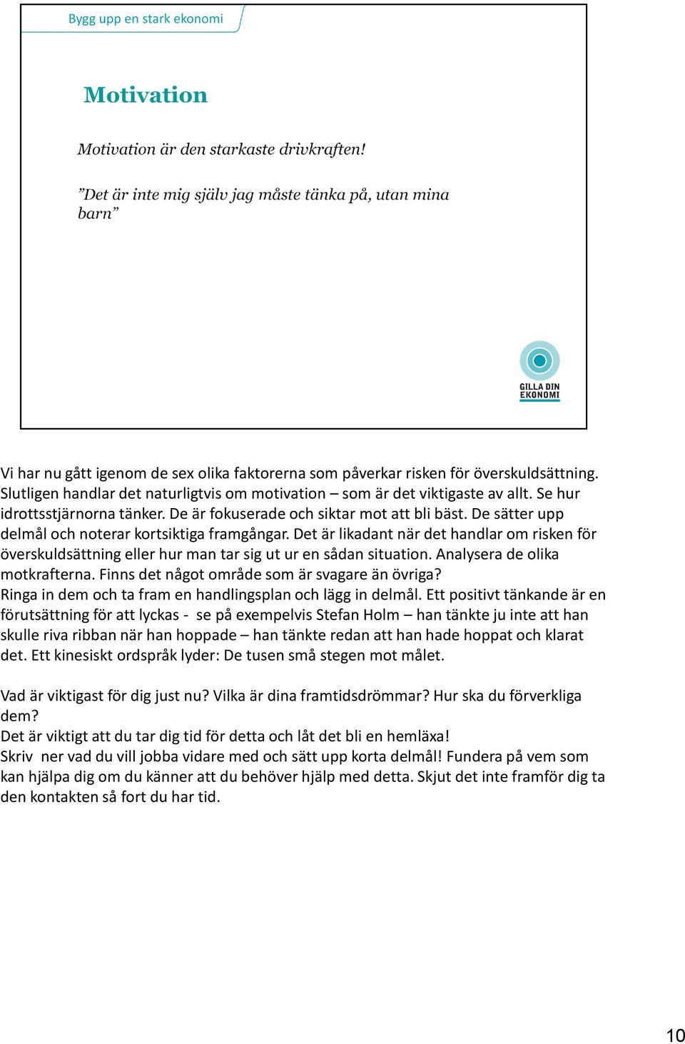 Det är likadant när det handlar om risken för överskuldsättning eller hur man tar sig ut ur en sådan situation. Analysera de olika motkrafterna. Finns det något område som är svagare än övriga?