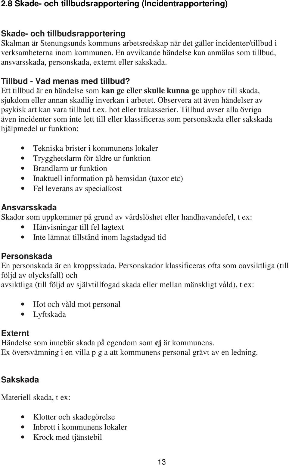 Ett tillbud är en händelse som kan ge eller skulle kunna ge upphov till skada, sjukdom eller annan skadlig inverkan i arbetet. Observera att även händelser av psykisk art kan vara tillbud t.ex.