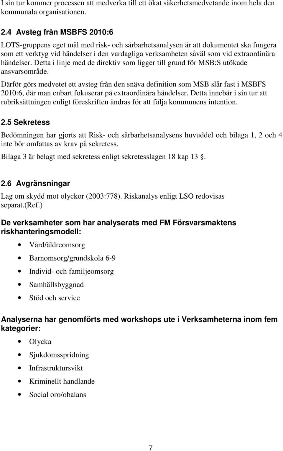 extraordinära händelser. Detta i linje med de direktiv som ligger till grund för MSB:S utökade ansvarsområde.