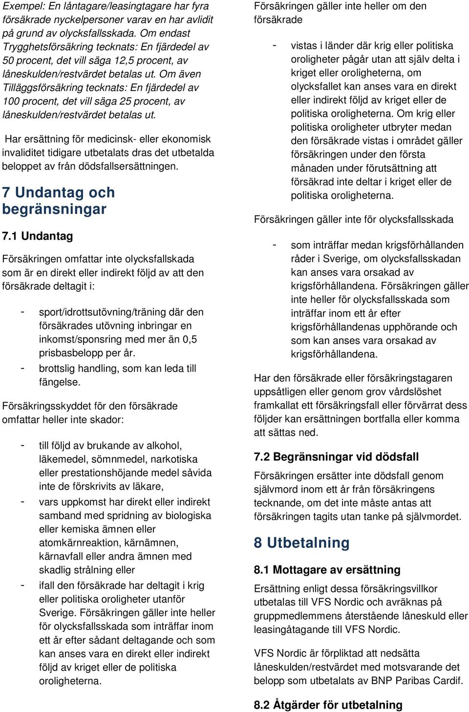 Om även Tilläggsförsäkring tecknats: En fjärdedel av 100 procent, det vill säga 25 procent, av låneskulden/restvärdet betalas ut.