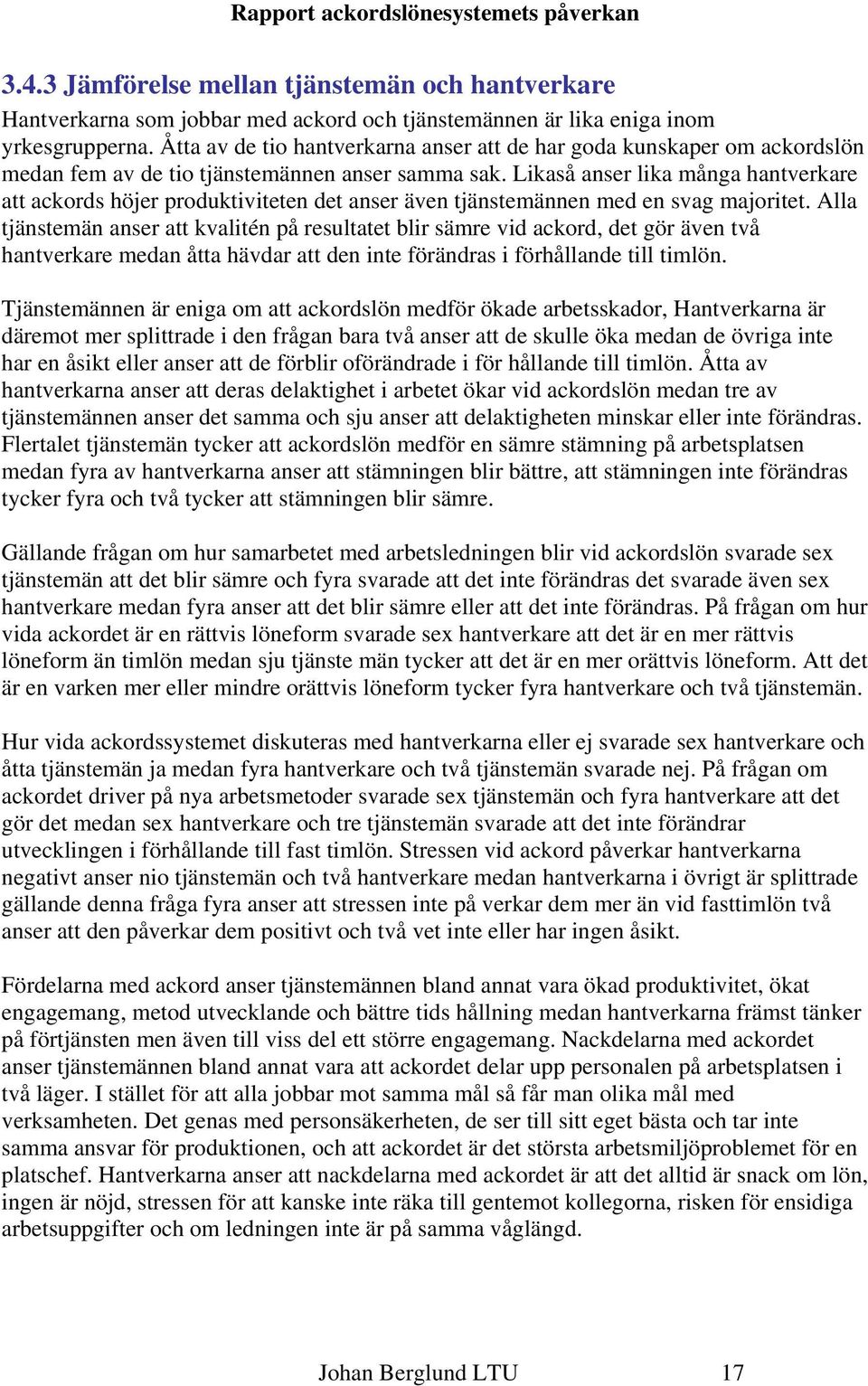 Likaså anser lika många hantverkare att ackords höjer produktiviteten det anser även tjänstemännen med en svag majoritet.