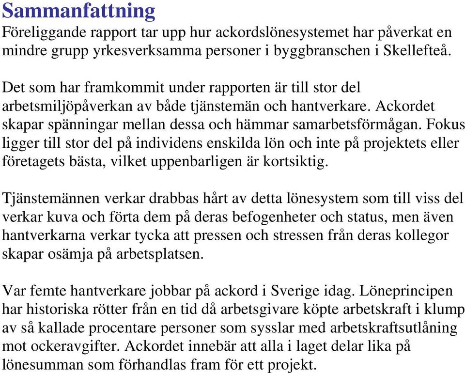 Fokus ligger till stor del på individens enskilda lön och inte på projektets eller företagets bästa, vilket uppenbarligen är kortsiktig.