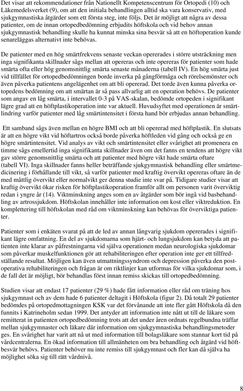 Det är möjligt att några av dessa patienter, om de innan ortopedbedömning erbjudits höftskola och vid behov annan sjukgymnastisk behandling skulle ha kunnat minska sina besvär så att en höftoperation