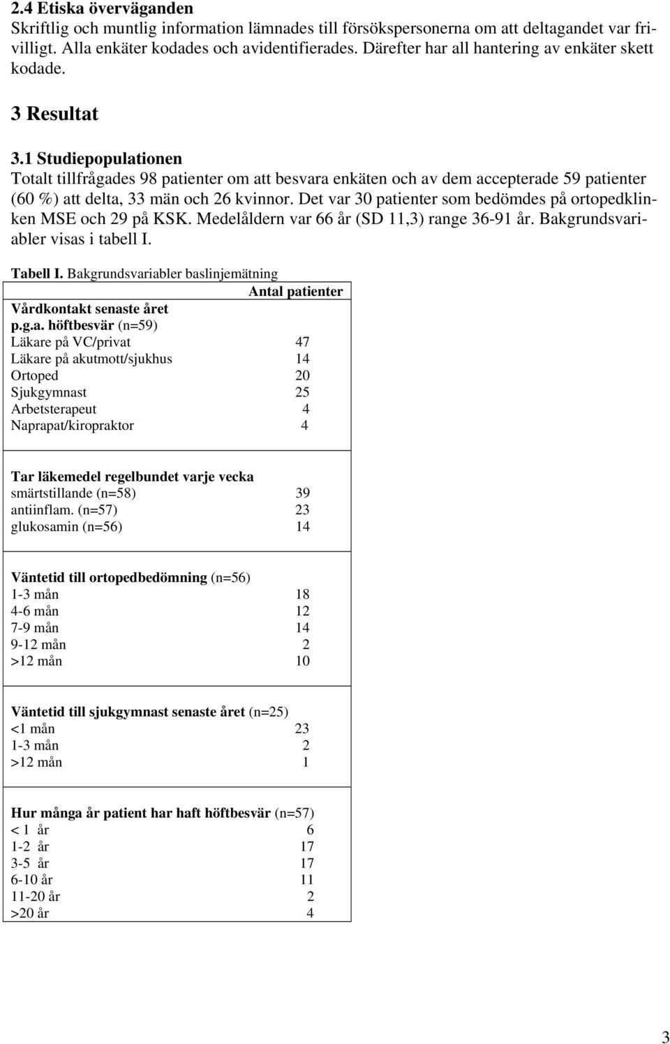 1 Studiepopulationen Totalt tillfrågades 9 patienter om att besvara enkäten och av dem accepterade 59 patienter (0 %) att delta, män och 2 kvinnor.