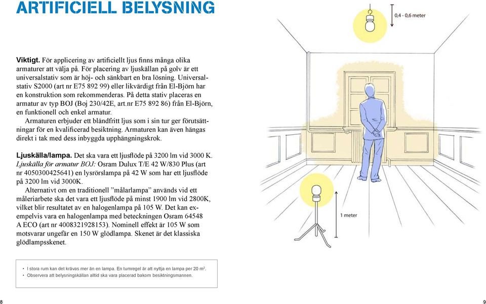 Universalstativ S2000 (art nr E75 892 99) eller likvärdigt från El-Björn har en konstruktion som rekommenderas. På detta stativ placeras en armatur av typ BOJ (Boj 230/42E, art.