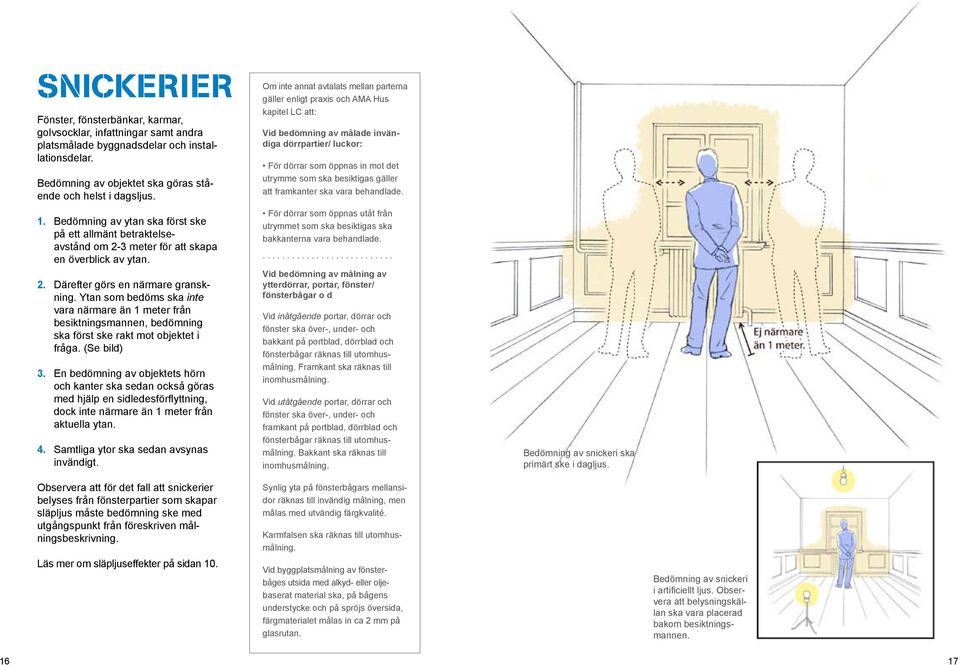 Ytan som bedöms ska inte vara närmare än 1 meter från besiktningsmannen, bedömning ska först ske rakt mot objektet i fråga. (Se bild) 3.