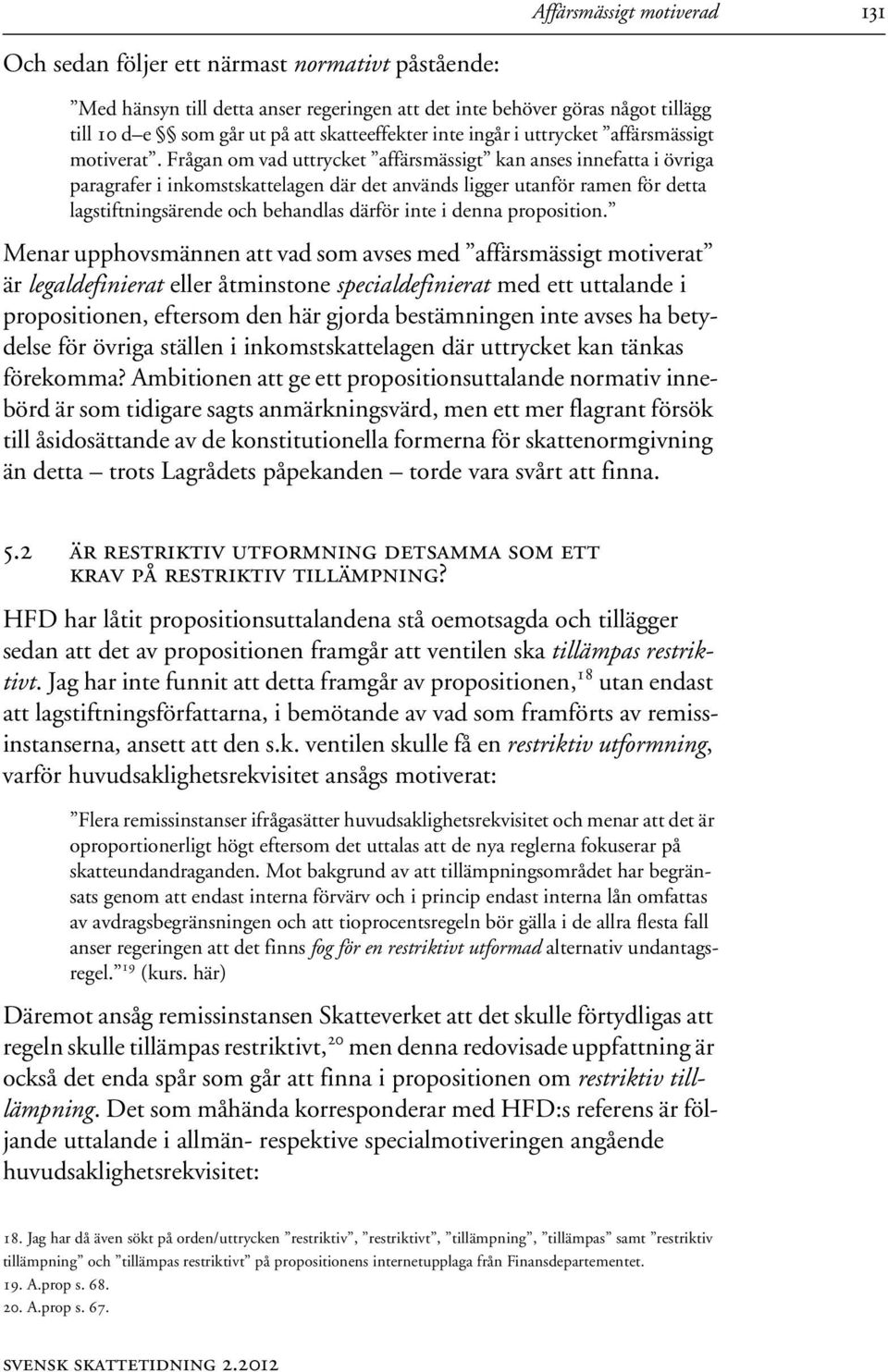 Frågan om vad uttrycket affärsmässigt kan anses innefatta i övriga paragrafer i inkomstskattelagen där det används ligger utanför ramen för detta lagstiftningsärende och behandlas därför inte i denna