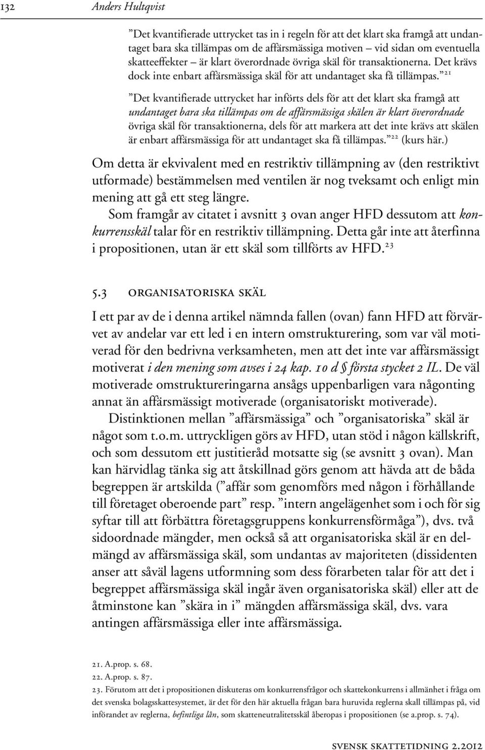 21 Det kvantifierade uttrycket har införts dels för att det klart ska framgå att undantaget bara ska tillämpas om de affärsmässiga skälen är klart överordnade övriga skäl för transaktionerna, dels