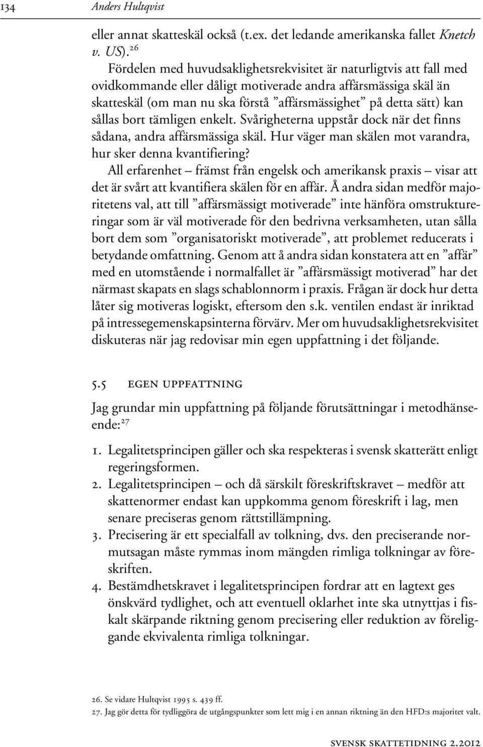 kan sållas bort tämligen enkelt. Svårigheterna uppstår dock när det finns sådana, andra affärsmässiga skäl. Hur väger man skälen mot varandra, hur sker denna kvantifiering?