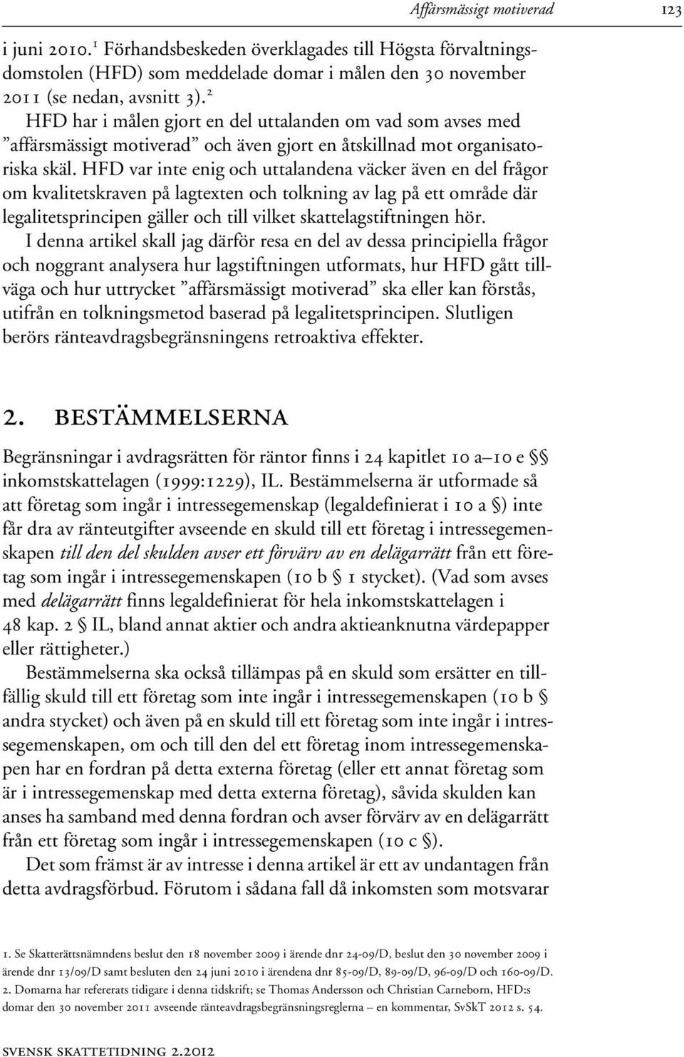 HFD var inte enig och uttalandena väcker även en del frågor om kvalitetskraven på lagtexten och tolkning av lag på ett område där legalitetsprincipen gäller och till vilket skattelagstiftningen hör.