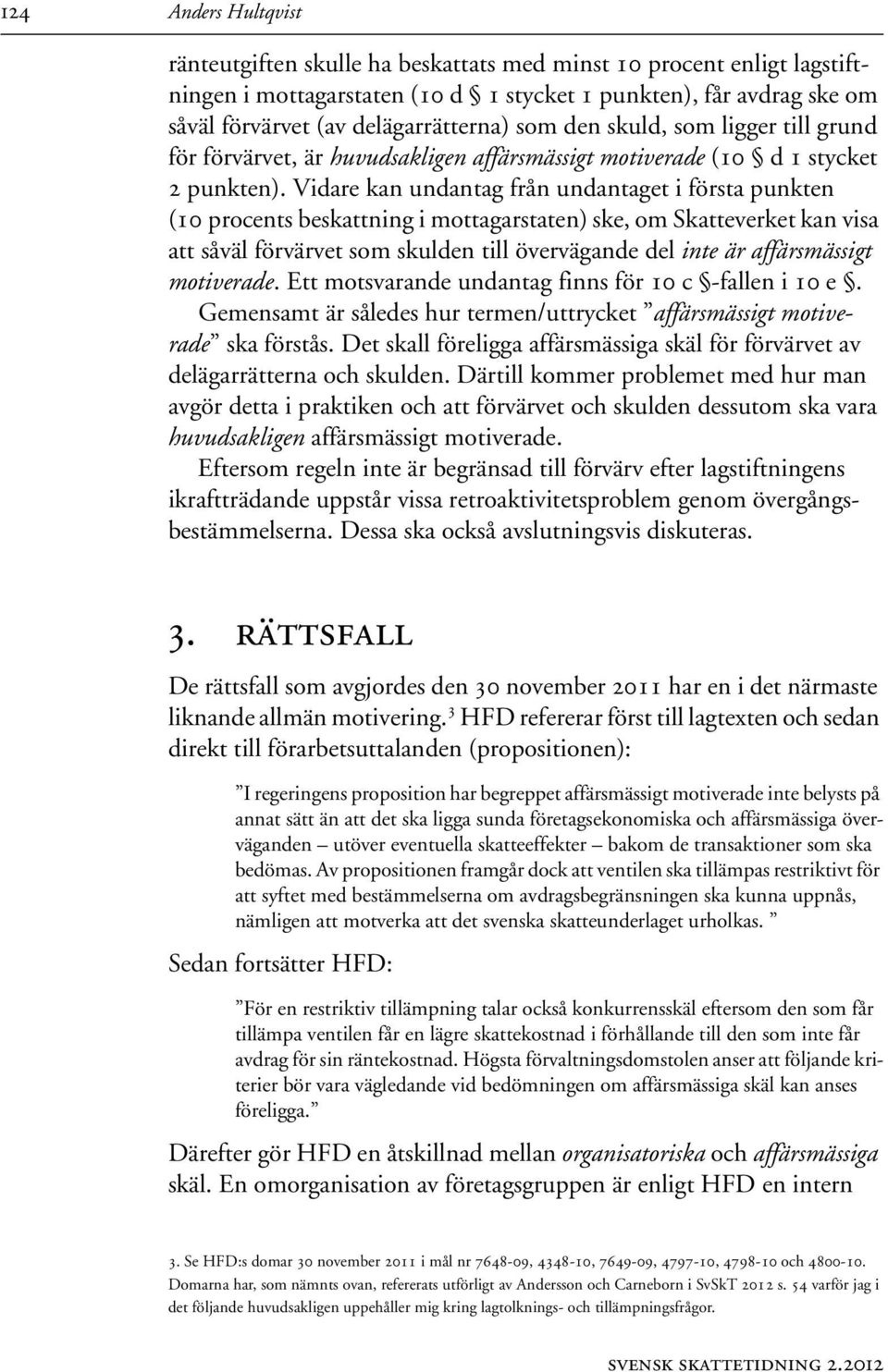 Vidare kan undantag från undantaget i första punkten (10 procents beskattning i mottagarstaten) ske, om Skatteverket kan visa att såväl förvärvet som skulden till övervägande del inte är