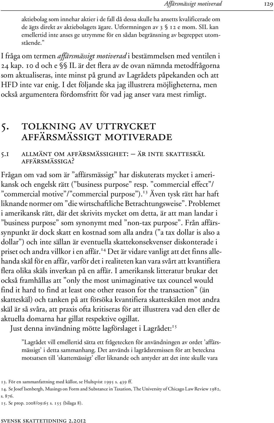 10 d och e IL är det flera av de ovan nämnda metodfrågorna som aktualiseras, inte minst på grund av Lagrådets påpekanden och att HFD inte var enig.