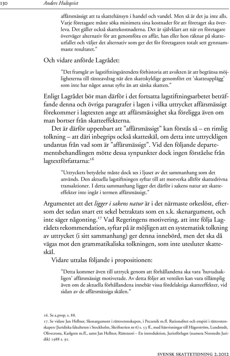 Det är självklart att när en företagare överväger alternativ för att genomföra en affär, han eller hon räknar på skatteutfallet och väljer det alternativ som ger det för företagaren totalt sett