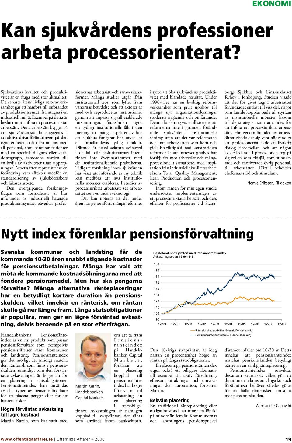 Exempel på detta är beslut om att införa ett processinriktat arbetssätt.