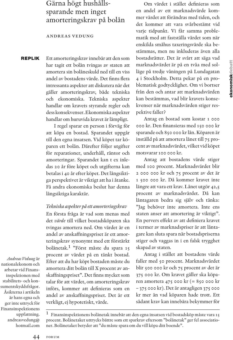 com Gärna högt hushållssparande men inget amorteringskrav på bolån andreas vedung Ett amorteringskrav innebär att den som har tagit ett bolån tvingas av staten att amortera sin bolåneskuld ned till