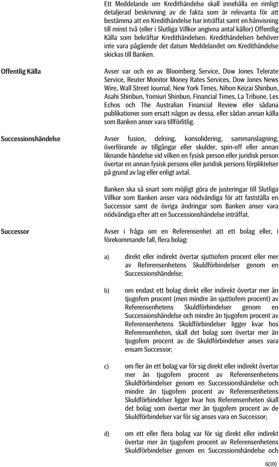 Offentlig Källa Avser var och en av Bloomberg Service, Dow Jones Telerate Service, Reuter Monitor Money Rates Services, Dow Jones News Wire, Wall Street Journal, New York Times, Nihon Keizai Shinbun,