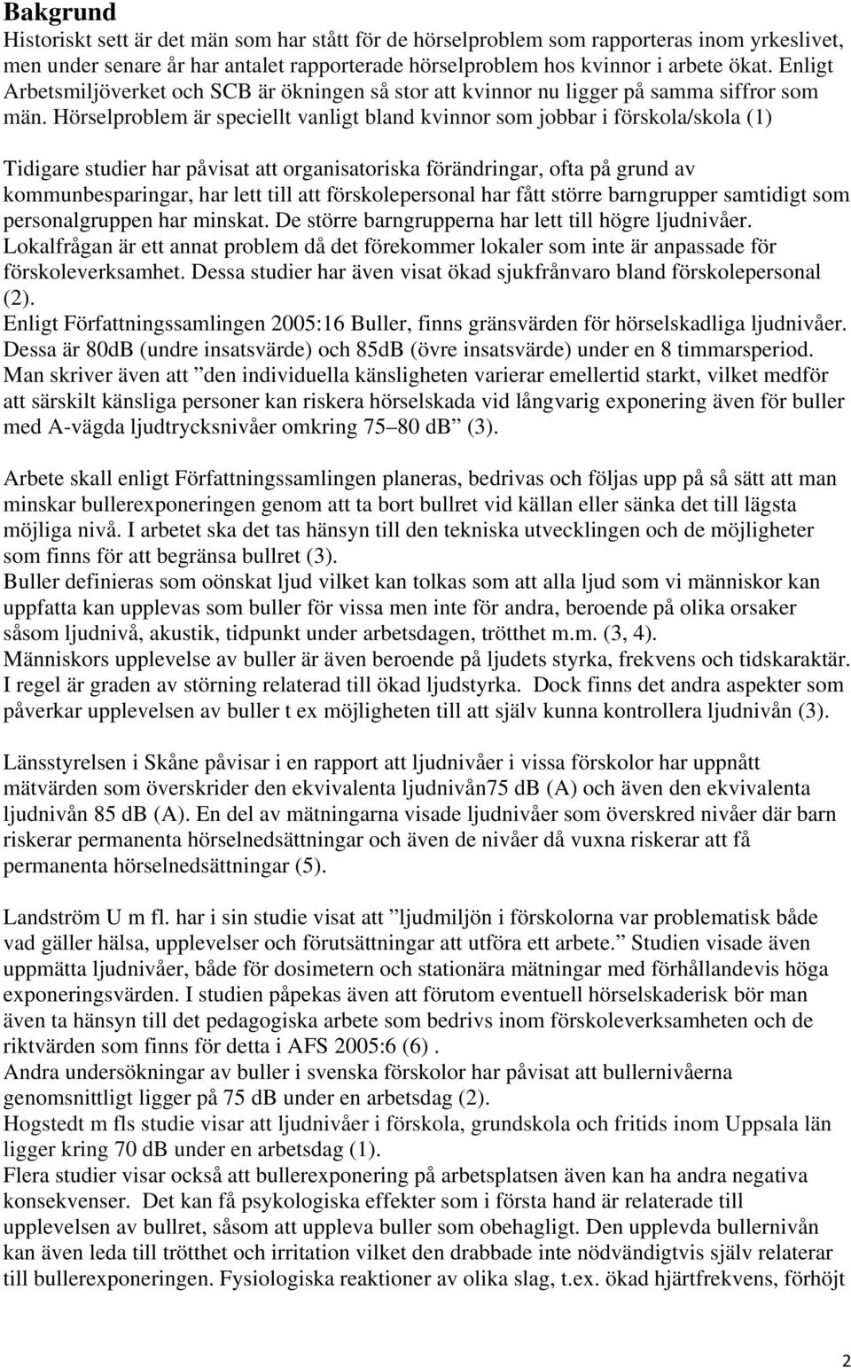 Hörselproblem är speciellt vanligt bland kvinnor som jobbar i förskola/skola (1) Tidigare studier har påvisat att organisatoriska förändringar, ofta på grund av kommunbesparingar, har lett till att