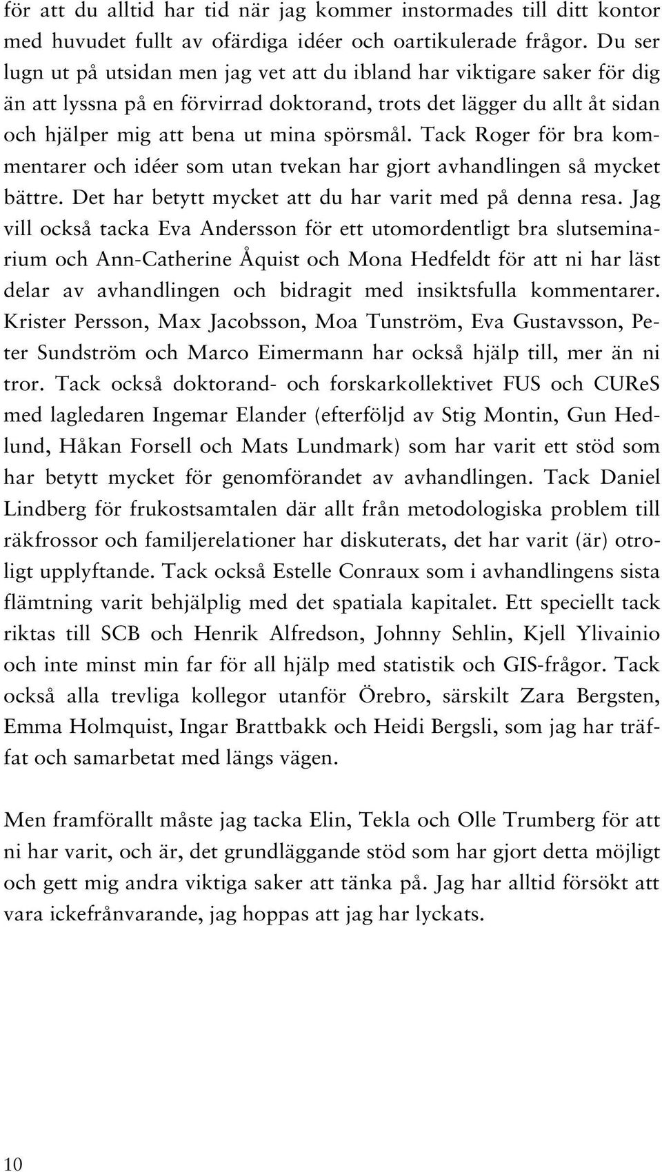 Tack Roger för bra kommentarer och idéer som utan tvekan har gjort avhandlingen så mycket bättre. Det har betytt mycket att du har varit med på denna resa.