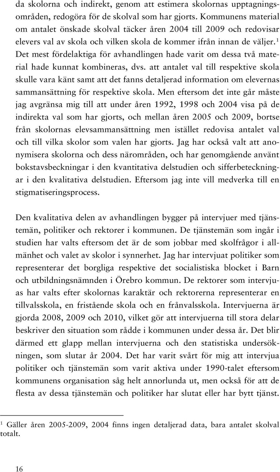 1 Det mest fördelaktiga för avhandlingen hade varit om dessa två material hade kunnat kombineras, dvs.