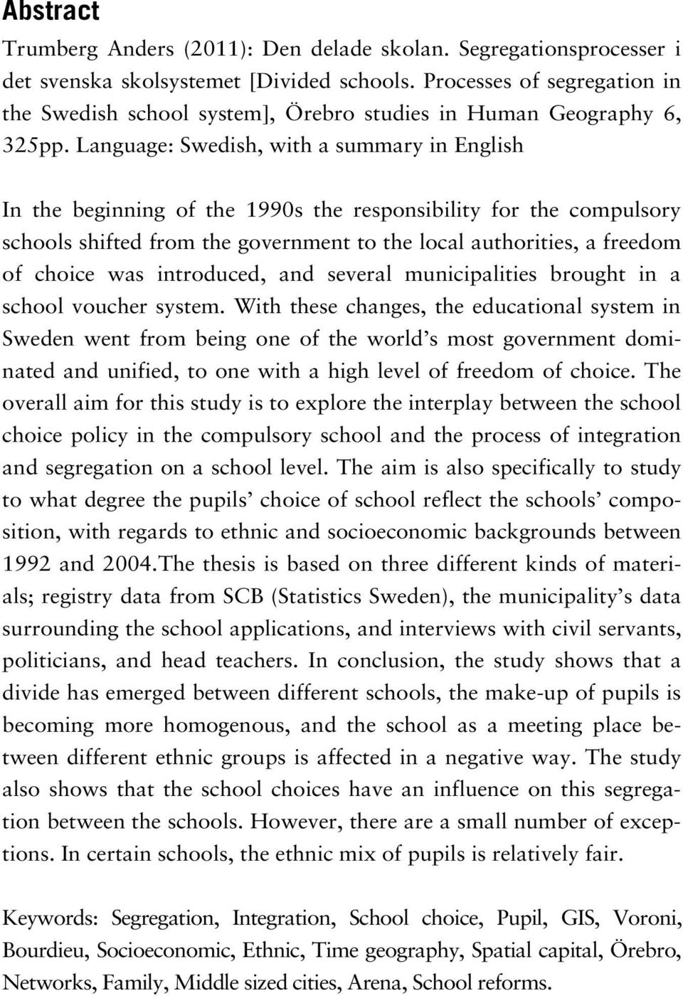 Language: Swedish, with a summary in English In the beginning of the 1990s the responsibility for the compulsory schools shifted from the government to the local authorities, a freedom of choice was