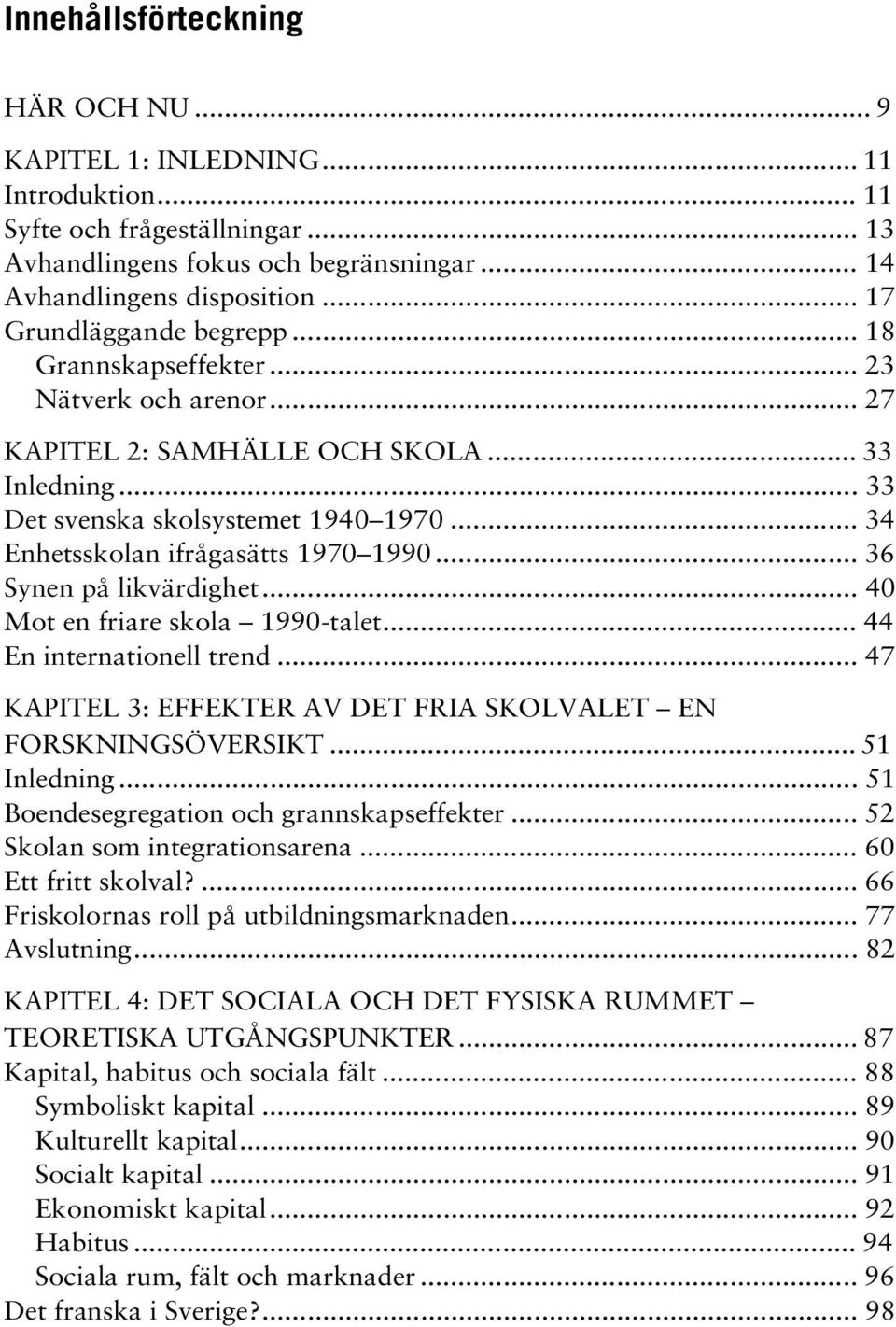 .. 34 Enhetsskolan ifrågasätts 1970 1990... 36 Synen på likvärdighet... 40 Mot en friare skola 1990-talet... 44 En internationell trend.