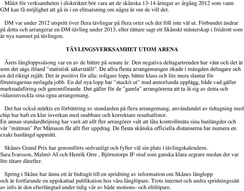 Förbundet ändrar på detta och arrangerar en DM-tävling under 2013, eller rättare sagt ett Skånskt mästerskap i friidrott som är nya namnet på tävlingen.