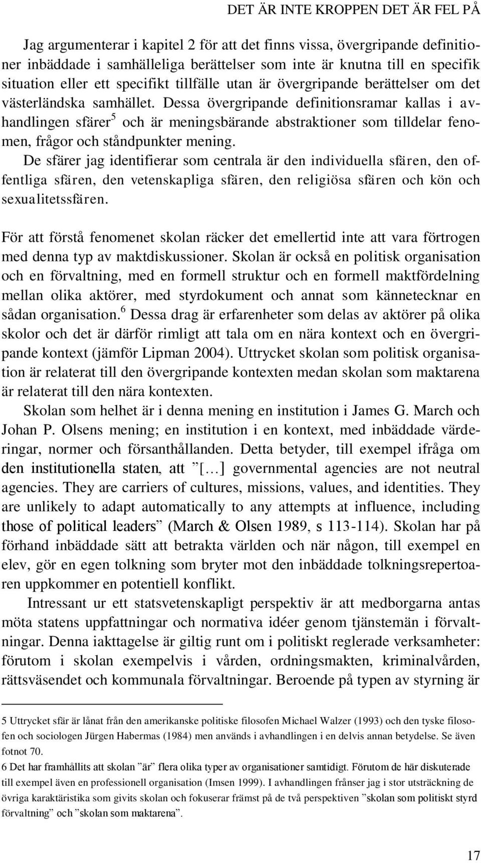 Dessa övergripande definitionsramar kallas i avhandlingen sfärer 5 och är meningsbärande abstraktioner som tilldelar fenomen, frågor och ståndpunkter mening.