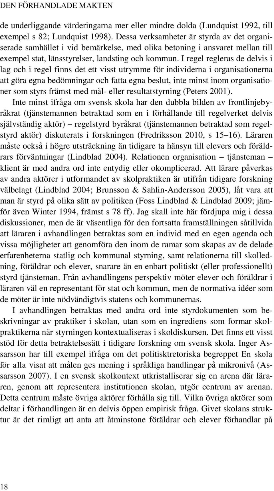 I regel regleras de delvis i lag och i regel finns det ett visst utrymme för individerna i organisationerna att göra egna bedömningar och fatta egna beslut, inte minst inom organisationer som styrs