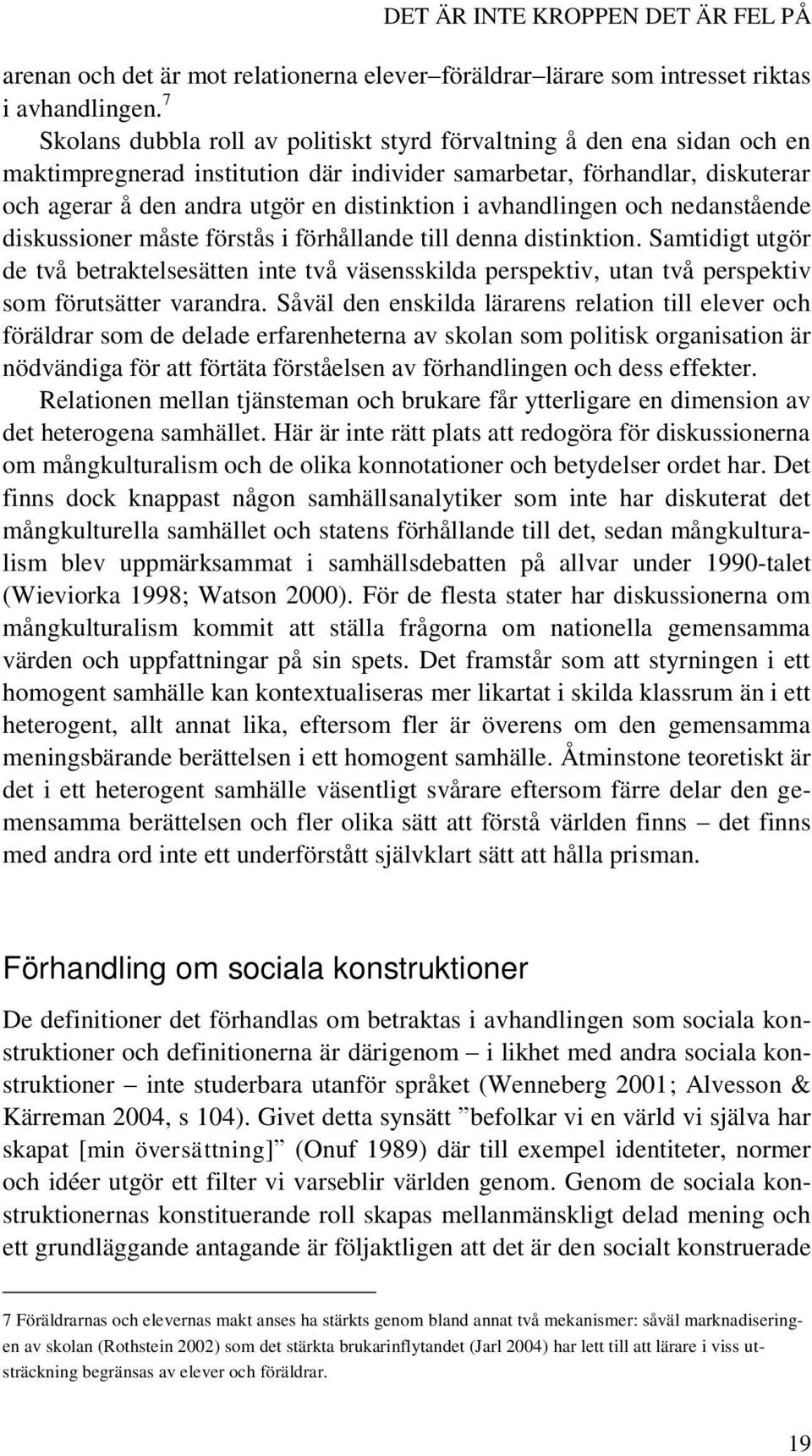 avhandlingen och nedanstående diskussioner måste förstås i förhållande till denna distinktion.