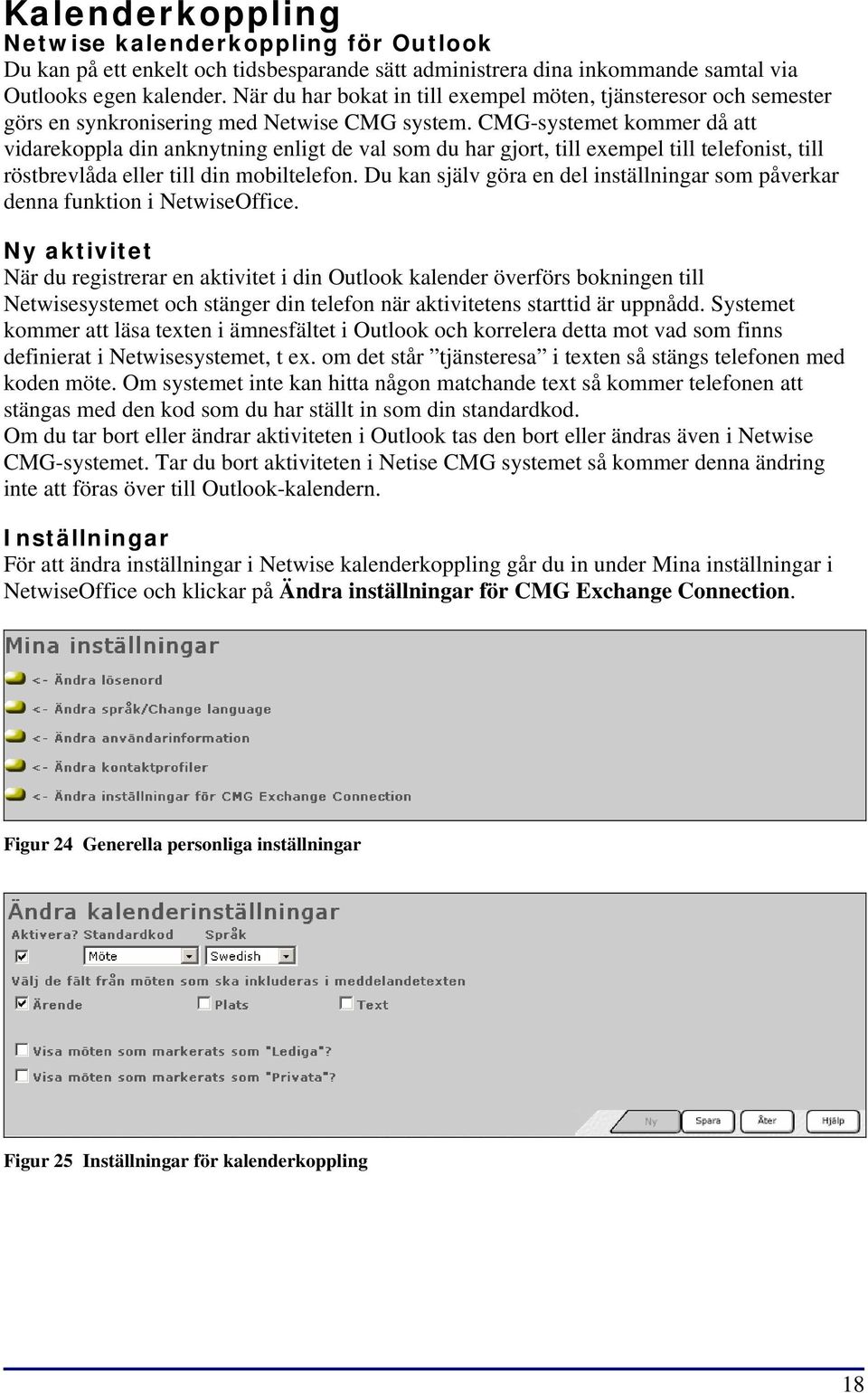 CMG-systemet kommer då att vidarekoppla din anknytning enligt de val som du har gjort, till exempel till telefonist, till röstbrevlåda eller till din mobiltelefon.