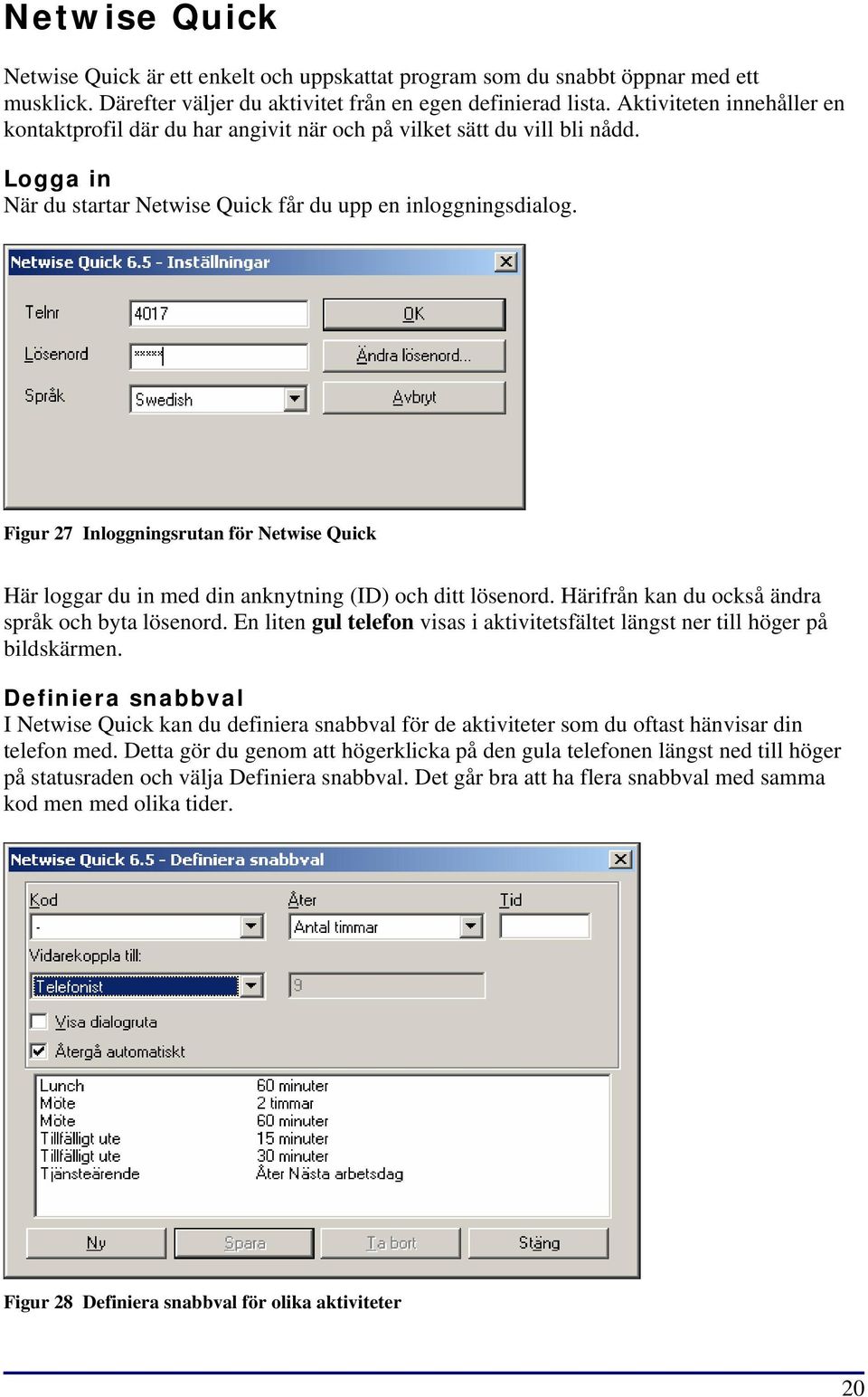 Figur 27 Inloggningsrutan för Netwise Quick Här loggar du in med din anknytning (ID) och ditt lösenord. Härifrån kan du också ändra språk och byta lösenord.