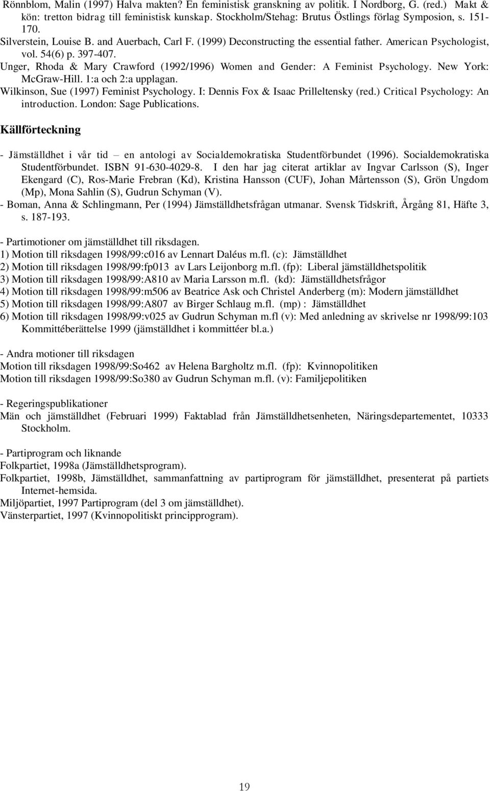 Unger, Rhoda & Mary Crawford (1992/1996) Women and Gender: A Feminist Psychology. New York: McGraw-Hill. 1:a och 2:a upplagan. Wilkinson, Sue (1997) Feminist Psychology.