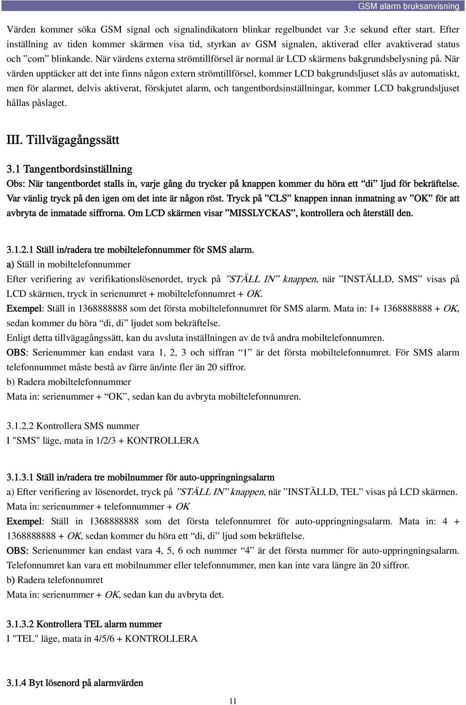 När värdens externa strömtillförsel är normal är LCD skärmens bakgrundsbelysning på.