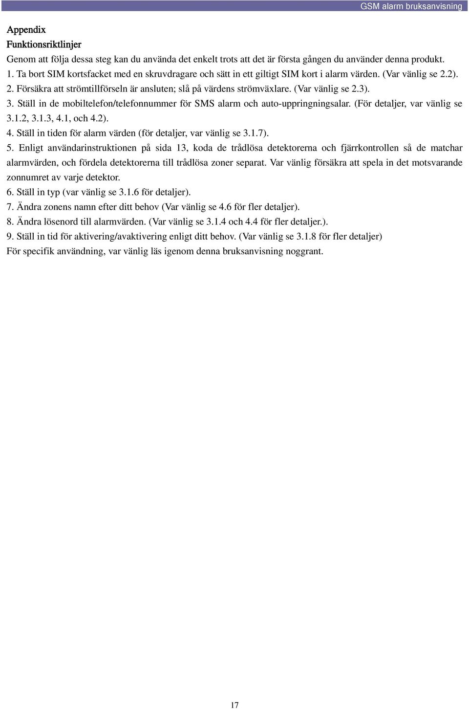 (Var vänlig se 2.3). 3. Ställ in de mobiltelefon/telefonnummer för SMS alarm och auto-uppringningsalar. (För detaljer, var vänlig se 3.1.2, 3.1.3, 4.