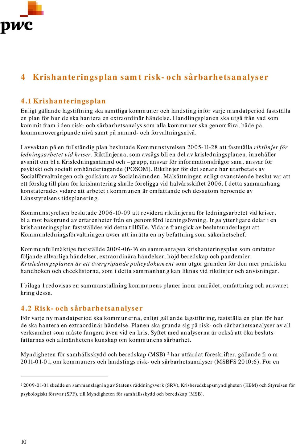 Handlingsplanen ska utgå från vad som kommit fram i den risk- och sårbarhetsanalys som alla kommuner ska genomföra, både på kommunövergripande nivå samt på nämnd- och förvaltningsnivå.